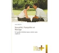 Sexualité, Fiançailles et Mariage: Un guide chrétien pour aimer avec sagesse