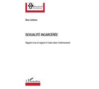 Sexualité incarcérée Rapport à soi et rapport à l'autre dans l'enfermement - Nina Califano - L'harmattan - broché - Etude