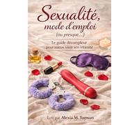 Sexualité, mode d'emploi (ou presque...): Le guide décomplexé pour mieux vivre son intimité