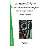 Sexualité pour les personnes handicapées (Une) Denis Vaginay (Editeur général), Denis Vaginay (Auteur)