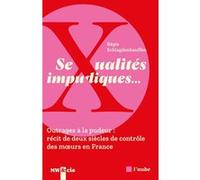 Sexualités impudiques…: Outrages à la pudeur : récit de deux siècles de contrôle des moeurs en France
