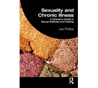 Sexuality and Chronic Illness: A Clinician's Guide to Sexual Wellness and Healing