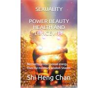 SEXUALITY: POWER, BEAUTY, HEALTH AND LONGEVITY: Method to protect sexual energy, from the millenary wisdom Shàolín