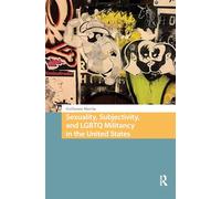 Sexuality, Subjectivity, and LGBTQ Militancy in the United States