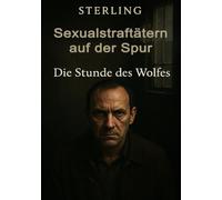 Sexualstraftätern auf der Spur I Die Stunde des Wolfes I Kriminalthriller: DNA, Zweifel und Dämonen - Der Beginn des Alptraums