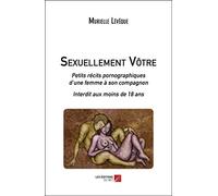Sexuellement Vôtre: Petits récits pornographiques d’une femme à son compagnon - interdit aux moins de 18 ans