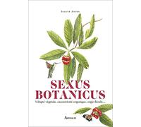 Sexus Botanicus: Volupté végétale, excentricité organique, orgie florale...
