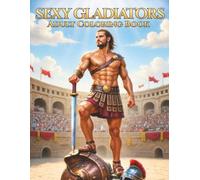 Sexy Gladiators: An Adult Fantasy Coloring Book of Muscular Roman Warriors, Powerful Gladiators, Bold Line Art, and Epic Masculine Strength