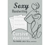 Sexy Handwriting: Cursive Workbook for Adults: Learn to Write Cursive (Over 100 Pages of Penmanship Practice): Trace Letters - Form Words - Write ... Perfect Your Signature - Improve Your Writing