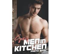 Sexy Men In Kitchen Photo Book: Naughty And Dirty Colorful Pages Featuring Hot Hunks In Farm For Adults Relaxation And Stress Relief