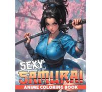 Sexy Samurai Anime Coloring Book: Female Warrior Coloring Pages with Ninja Girls, Samurai Style, Fierce Fantasy Outfits, and Dynamic Manga Illustrations