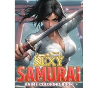 Sexy Samurai Anime Coloring Book: Naughty Ninja Girls and Sultry Samurai Coloring Pages in Fantasy Battle Poses and Erotic Illustrations for Relaxing Adults Fun
