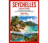 Seychelles Expat Guide: Living Beyond the Postcard: Work, Culture & Survival in Island Reality