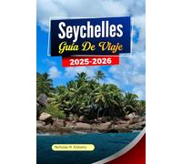 SEYCHELLES Guía de viaje 2025-2026: Explore playas vírgenes, vida silvestre única, lujosos resorts e islas escondidas en Victoria y más allá