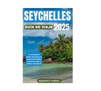 SEYCHELLES GUÍA DE VIAJE 2025: Tu compañero isleño esencial para viajes inolvidables, secretos locales y belleza atemporal.
