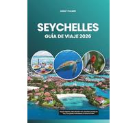 SEYCHELLES GUÍA DE VIAJE 2026: Playas vírgenes, vida silvestre rara, aventuras de isla en isla y escapadas inolvidables al Océano Índico