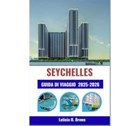 SEYCHELLES GUIDA DI VIAGGIO 2025-2026: Scopri la vita sull'isola attraverso la cultura, la cucina e le avventure costiere: un pianificatore completo per gli esploratori moderni