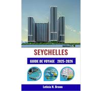 SEYCHELLES GUIDE DE VOYAGE 2025-2026: Découvrez la vie insulaire à travers la culture, la cuisine et les aventures côtières - un planificateur complet pour les explorateurs modernes