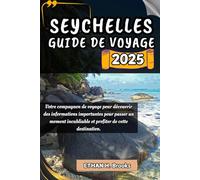 SEYCHELLES GUIDE DE VOYAGE 2025: Votre compagnon de voyage pour découvrir des informations importantes pour passer un moment inoubliable et profiter de cette destination.