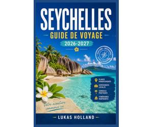 SEYCHELLES GUIDE DE VOYAGE 2026-2027: Guide du voyageur à la découverte de la culture créole, des récifs coralliens et des villes côtières.