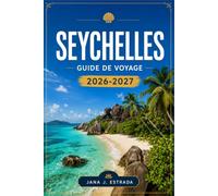 SEYCHELLES GUIDE DE VOYAGE 2026-2027: Mahé, Praslin, La Digue, récifs coralliens et réserves naturelles.
