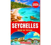 Seychelles Guide de Voyage 2026: Découvrez des rivages tranquilles, des sentiers de nature cachés, des conseils pour des activités durables et des ... pour planifier un séjour insulaire relaxant