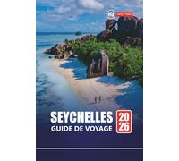 SEYCHELLES GUIDE DE VOYAGE 2026: Découvrez les meilleures plages, les stations balnéaires de lune de miel, la plongée en apnée, les visites de la faune et les itinéraires de vacances