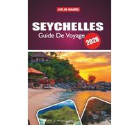 SEYCHELLES GUIDE DE VOYAGE 2026: Là où les eaux turquoises rencontrent la culture intemporelle : une invitation à savourer, explorer et se connecter à la vie insulaire