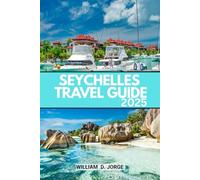 SEYCHELLES TRAVEL GUIDE 2025: Discover Authentic Culture, Natural Wonders & Romantic Escapes in the Islands