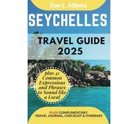 SEYCHELLES Travel Guide 2025: For Solo Tourist, Families, Seniors, Couples to Explore Top Beaches, Wildlife, Cuisine And Attractive Monuments with an Ideal 7-Days Itinerary & Checklist.
