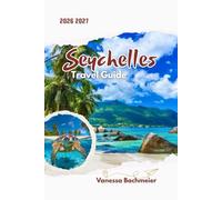 Seychelles Travel Guide 2026 2027: A Romantic Island Escape with Maps, Luxury Resorts, Beaches, Honeymoon Planning, and Island Transfers Across Mahé, Praslin & La Digue