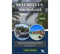 SEYCHELLES TRAVEL GUIDE: Discover 84 Amazing Activities and Bucket-List Experiences Across Seychelles for a Truly Memorable Journey
