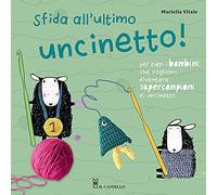 Sfida all'ultimo uncinetto! Per tutti i bambini che vogliono diventare supercampioni di uncinetto. Ediz. a colori
