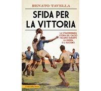 Sfida per la vittoria. La straordinaria storia del calcio italiano durante la guerra e il fascismo