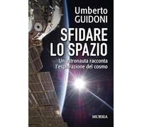 Sfidare lo spazio: Un astronauta racconta l’esplorazione del cosmo