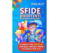 Sfide avvincenti per bambini intelligenti: Enigmi, giochi matematici e di logica per bambini e ragazzi geniali