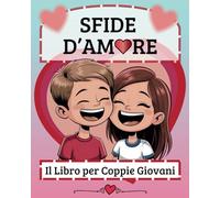 Sfide d'Amore: Il Libro per Coppie Giovani - 100 Idee Divertenti e Romantiche per Fidanzati, Perfetto per Ragazzi e Ragazze dai 13 ai 17 Anni