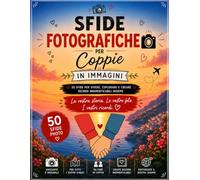 Sfide Fotografiche per Coppie: 50 sfide creative da vivere insieme in viaggio per divertirsi, rafforzare il legame e creare ricordi indimenticabili