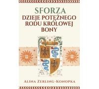Sforza. L'histoire de la puissante famille de la reine Bona
