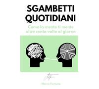 Sgambetti quotidiani: Come la mente ti mente oltre cento volte al giorno