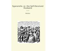 Sganarelle, or, the Self-Deceived Husband