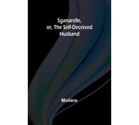 Sganarelle, Or, The Self-Deceived Husband