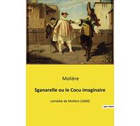 Sganarelle ou le Cocu imaginaire: comédie de Molière (1660)
