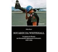 Sguardi da Whitehall. La guerra in Bosnia nei documenti diplomatici britannici, 1992-1995