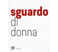 Sguardo di donna. Da Diane Arbus a Letizia Battaglia la passione e il coraggio. Ediz. illustrata