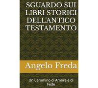 SGUARDO SUI LIBRI STORICI DELL'ANTICO TESTAMENTO: Un Cammino di Amore e di Fede