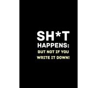 Sh*t Happens: But Not If You Write It Down!: A Humorous Guide to Staying Organized and Getting Things Done!