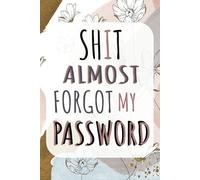 Sh*t I Almost Forgot My Password: Snarky Password Keeper for the Chronically Logged Out | Emergency-Proof Sections & Rage-Friendly Blank Space | 6x9 ... Forgetful Parents, or Yourself (Be Honest)