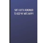 Sh!t I Gotta Remember to Keep My Wife Happy: Funny Weekly Planner for New Husband Dad or Coworker - Great gag gift!