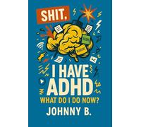 Sh*t, I have ADHD - What do I do now?